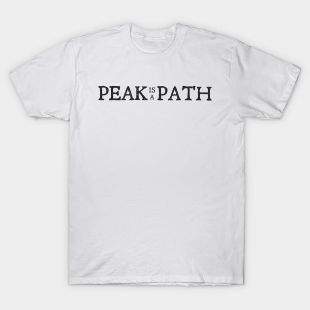 Peak is a Path T-Shirt by mbloomstine